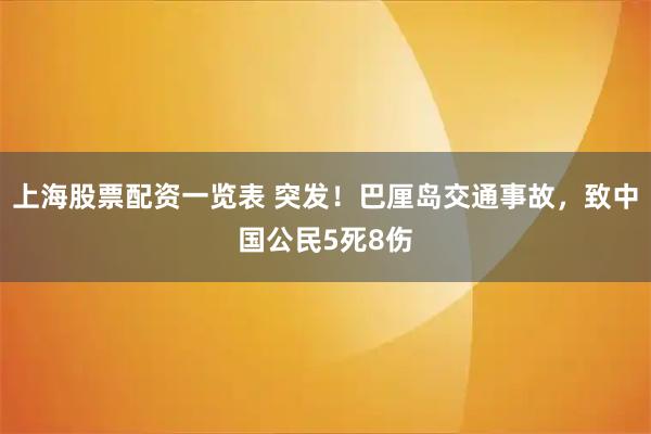 上海股票配资一览表 突发！巴厘岛交通事故，致中国公民5死8伤